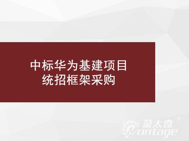 喜訊 | 蒙太奇工程事業(yè)部再次中標(biāo)華為基建項目統(tǒng)招框架采購